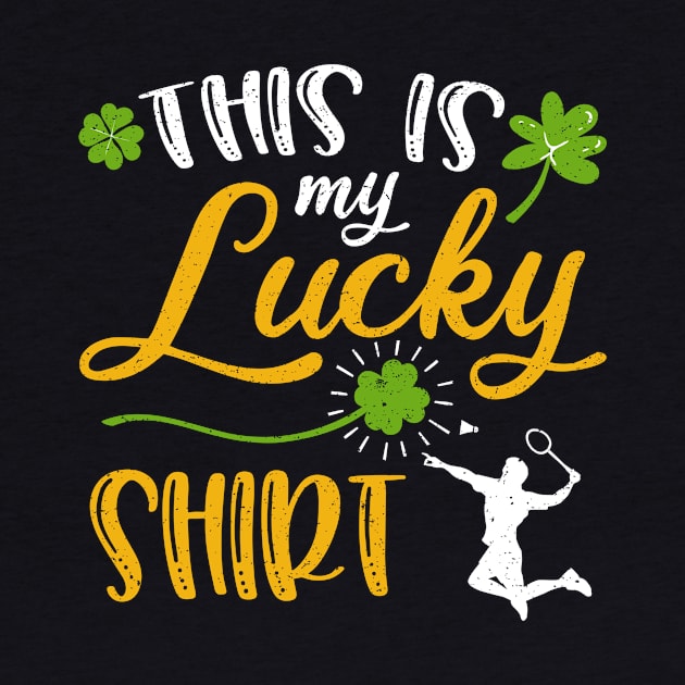 Badminton This is My Lucky Shirt St Patrick's Day by maximel19722